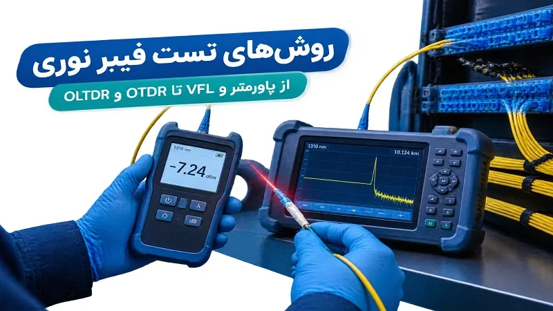 روشهای تست فیبر نوری؛ از پاورمتر و VFL تا OTDR و OLTS